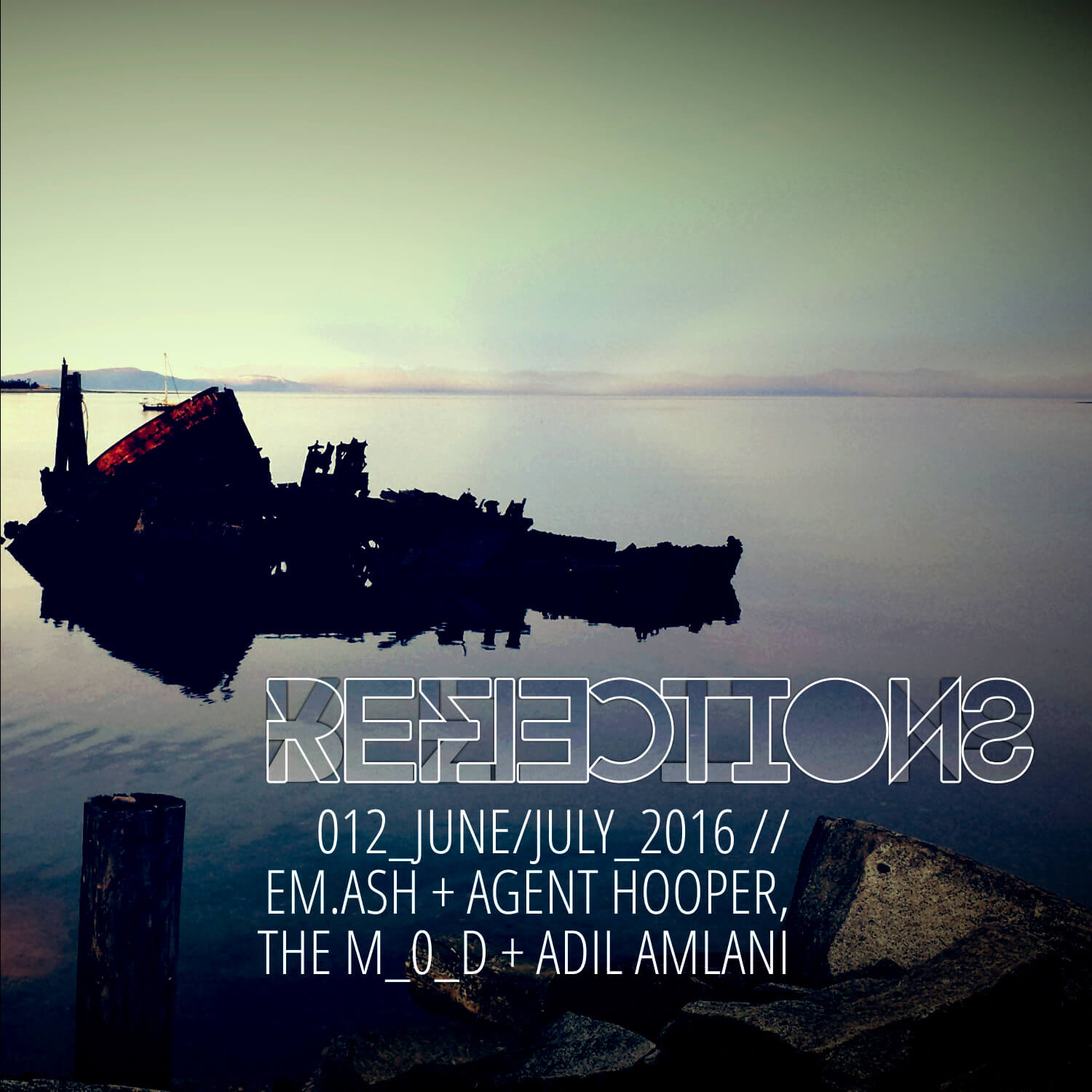 REFLECTIONS_012 Reflections with EM.ASH, AGENT HOOPER, THE M-O-D and ADIL AMLANI June / July 2016